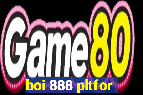 boi 888 pltfor