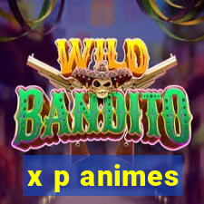 x p animes