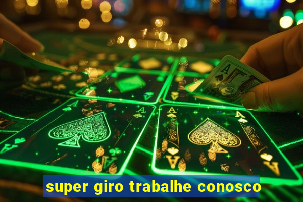 super giro trabalhe conosco