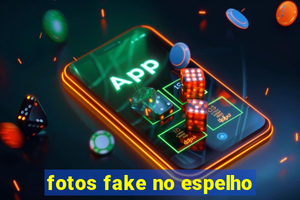 fotos fake no espelho