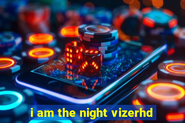 i am the night vizerhd