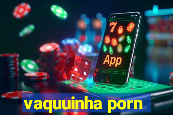 vaquuinha porn