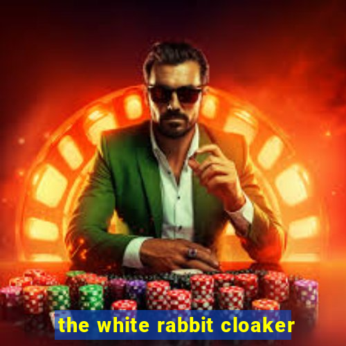 the white rabbit cloaker