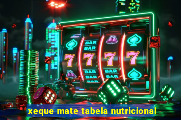 xeque mate tabela nutricional