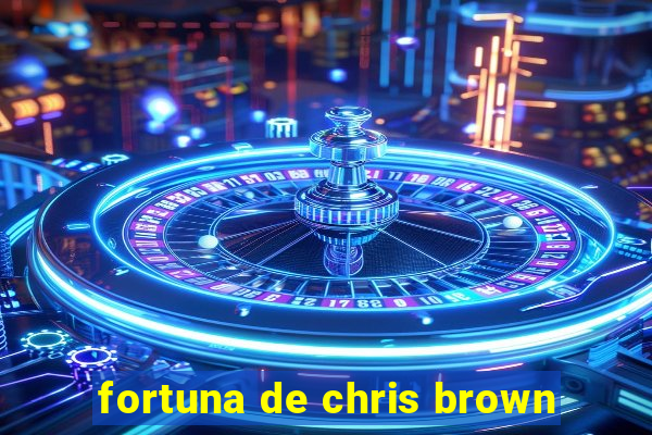 fortuna de chris brown