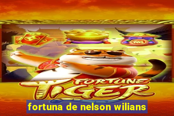 fortuna de nelson wilians