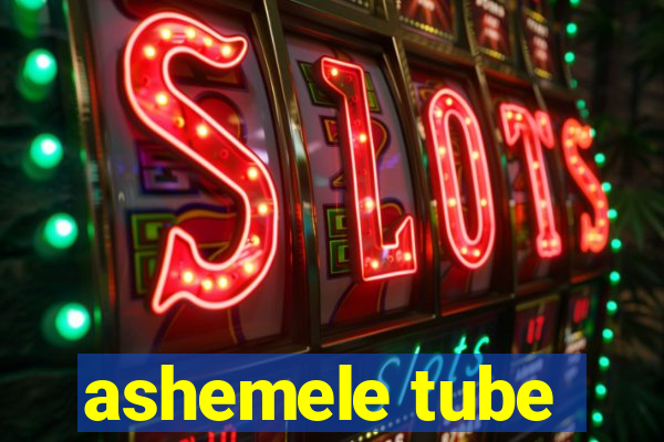 ashemele tube