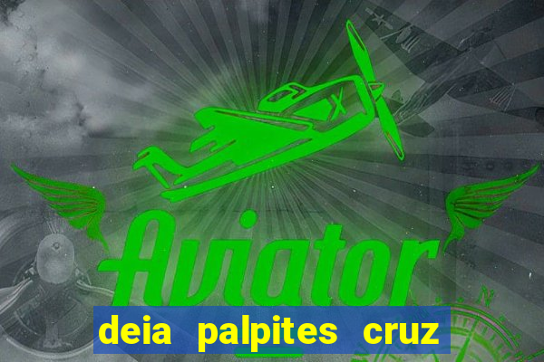 deia palpites cruz do dia