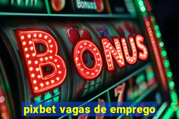 pixbet vagas de emprego