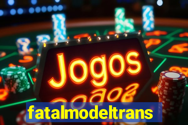 fatalmodeltrans