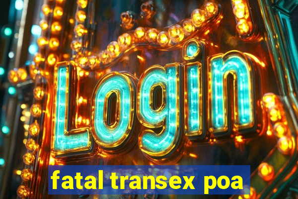 fatal transex poa