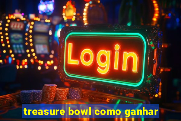 treasure bowl como ganhar