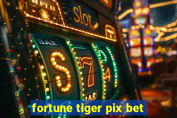 fortune tiger pix bet