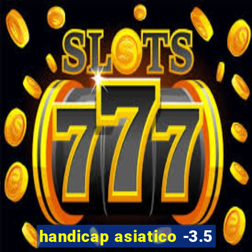 handicap asiatico -3.5