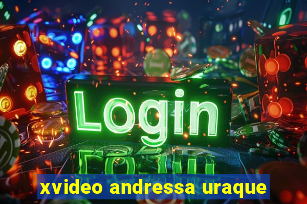 xvideo andressa uraque