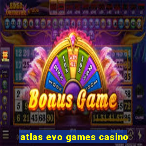 atlas evo games casino