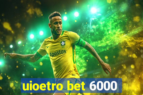 uioetro bet 6000