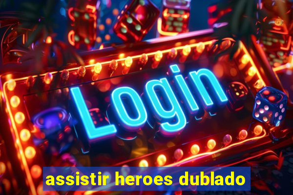 assistir heroes dublado