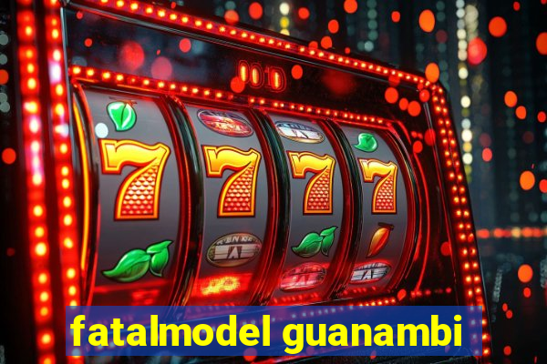 fatalmodel guanambi