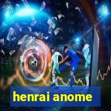 henrai anome