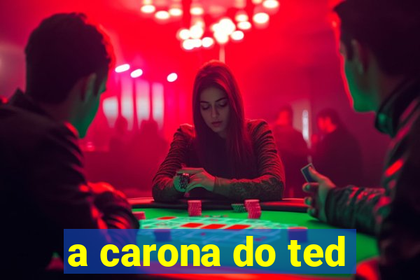 a carona do ted