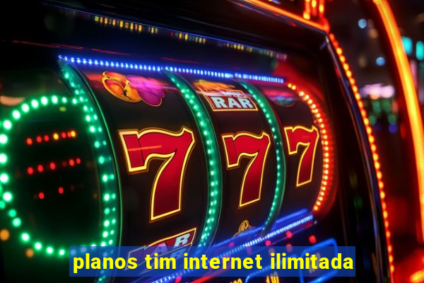 planos tim internet ilimitada