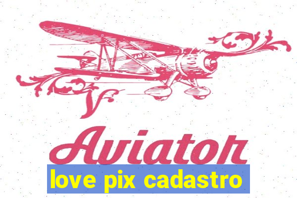 love pix cadastro