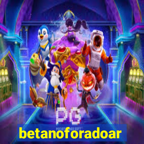 betanoforadoar