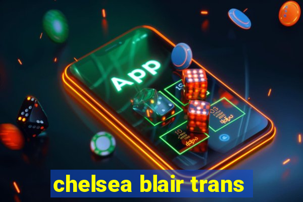 chelsea blair trans