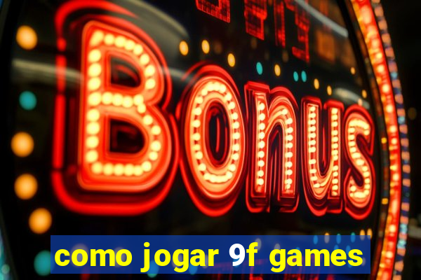 como jogar 9f games