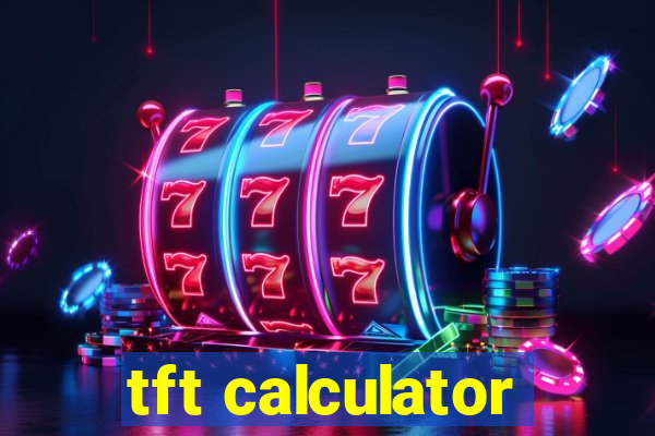 tft calculator