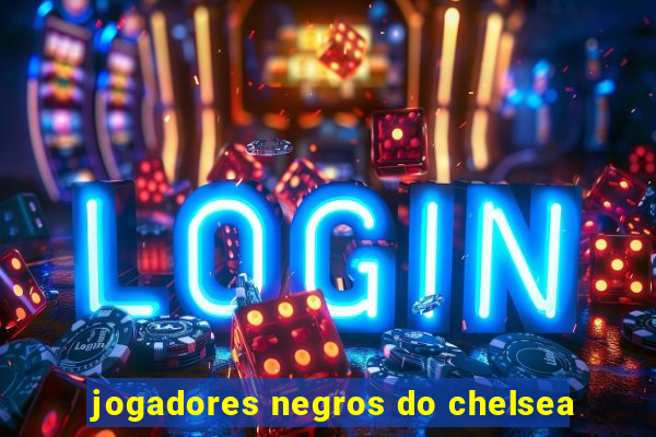 jogadores negros do chelsea