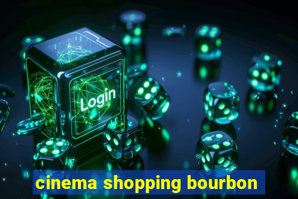 cinema shopping bourbon