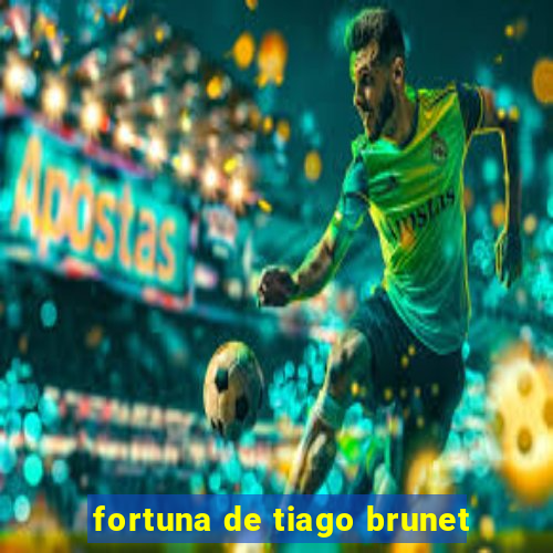 fortuna de tiago brunet