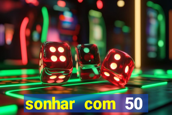 sonhar com 50 reais jogo do bicho