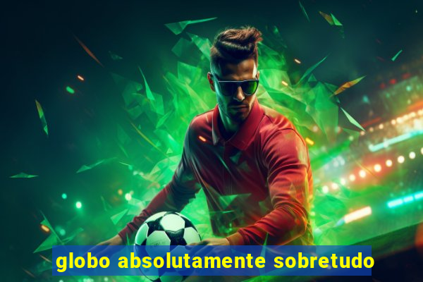 globo absolutamente sobretudo