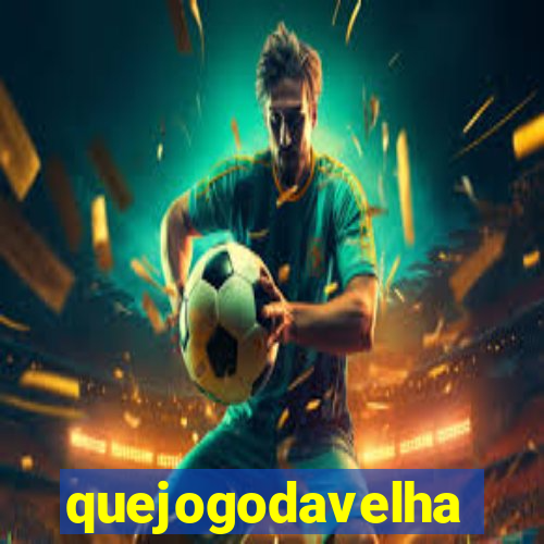 quejogodavelha