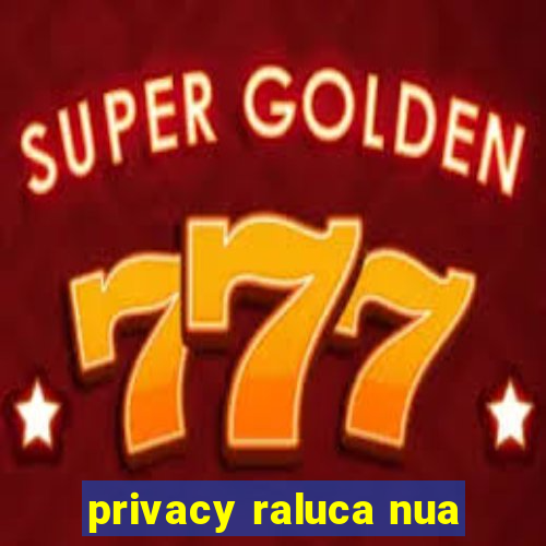 privacy raluca nua