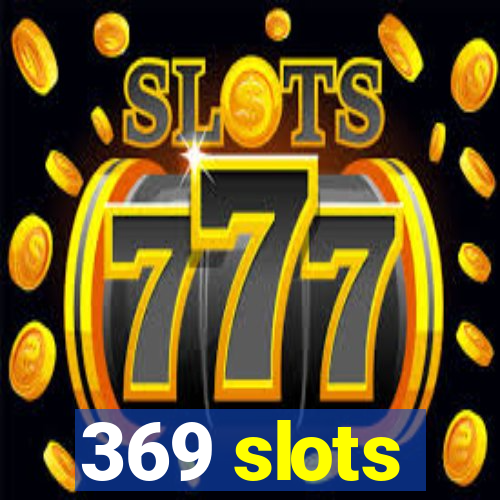 369 slots