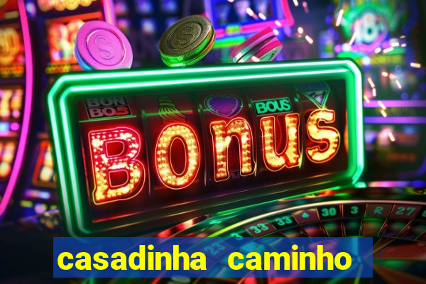 casadinha caminho da sorte