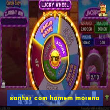 sonhar com homem moreno