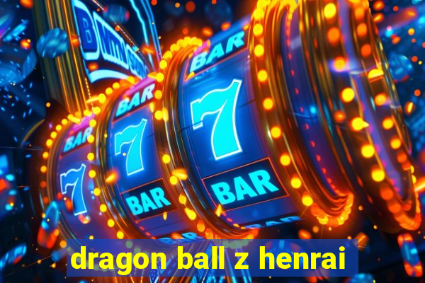 dragon ball z henrai