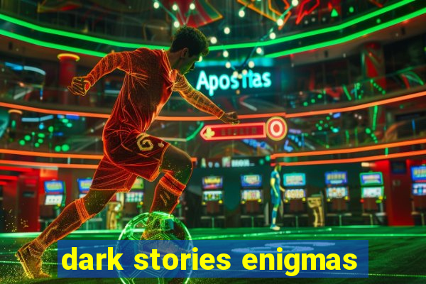 dark stories enigmas