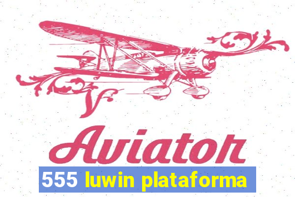 555 luwin plataforma