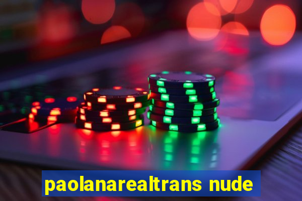 paolanarealtrans nude