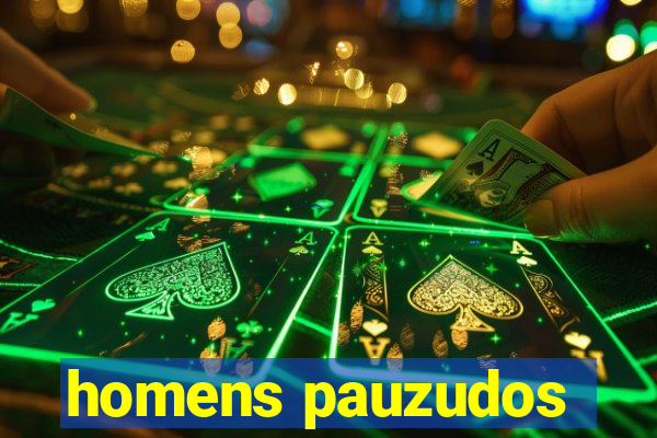 homens pauzudos