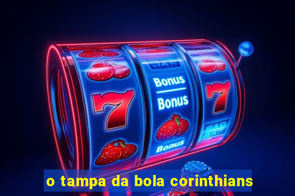 o tampa da bola corinthians