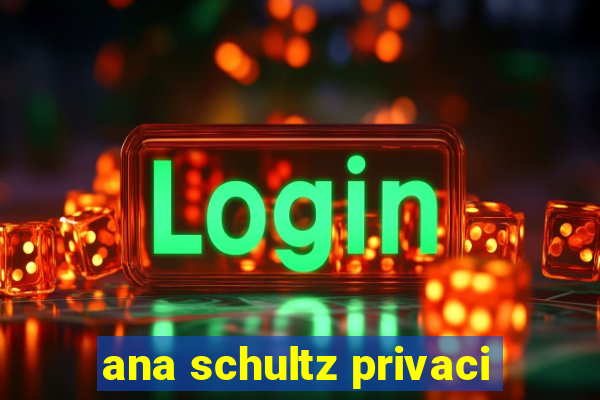 ana schultz privaci