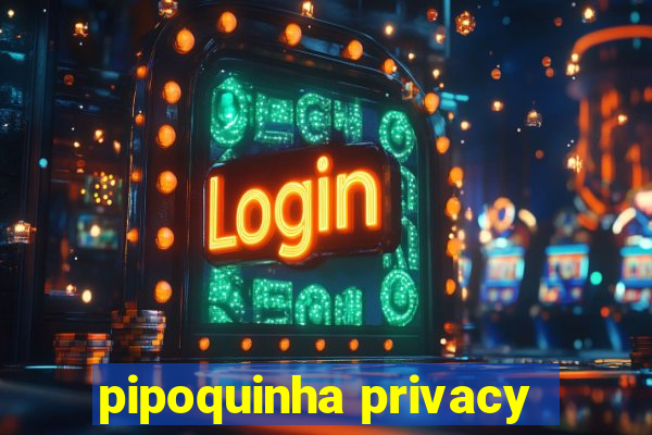 pipoquinha privacy