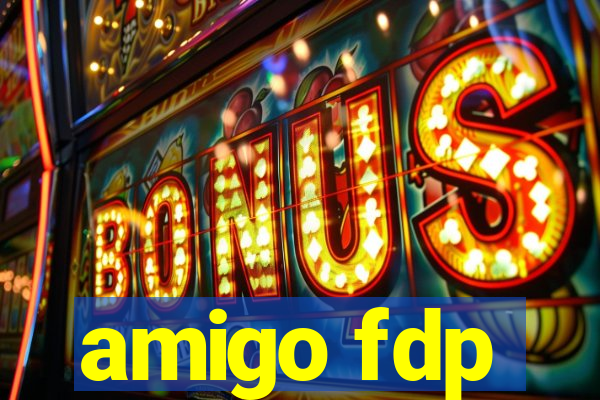 amigo fdp